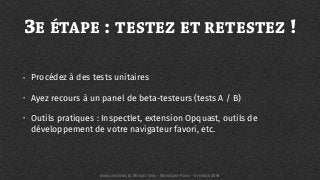 3E ÉTAPE : TESTEZ ET RETESTEZ !
• Procédez à des tests unitaires
• Ayez recours à un panel de beta-testeurs (tests A / B)
• Outils pratiques : Inspectlet, extension Opquast, outils de
développement de votre navigateur favori, etc.
AURÉLIEN DENIS & MICKAËL GRIS - WORDCAMP PARIS - 6 FÉVRIER 2016
 
