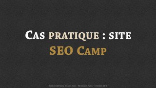 CAS PRATIQUE : SITE
SEO CAMP
AURÉLIEN DENIS & MICKAËL GRIS - WORDCAMP PARIS - 6 FÉVRIER 2016
 