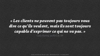 « Les clients ne peuvent pas toujours vous
dire ce qu'ils veulent, mais ils sont toujours
capable d'exprimer ce qui ne va pas. »
Carly Fiorina, ex-PDG de HP
AURÉLIEN DENIS & MICKAËL GRIS - WORDCAMP PARIS - 6 FÉVRIER 2016
 