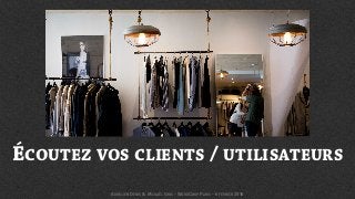 ÉCOUTEZ VOS CLIENTS / UTILISATEURS
AURÉLIEN DENIS & MICKAËL GRIS - WORDCAMP PARIS - 6 FÉVRIER 2016
 