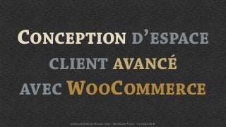 CONCEPTION D’ESPACE
CLIENT AVANCÉ  
AVEC WOOCOMMERCE
AURÉLIEN DENIS & MICKAËL GRIS - WORDCAMP PARIS - 6 FÉVRIER 2016
 