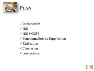  Introduction
 IDS
 IDS SNORT
 Fonctionnalités de l’application
 Réalisation
 Conclusion
 perspectives
 