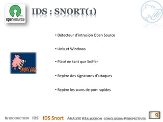 • Détecteur d’intrusion Open Source
• Unix et Windows
• Placé en tant que Sniffer
• Repère des signatures d’attaques
• Repère les scans de port rapides
 