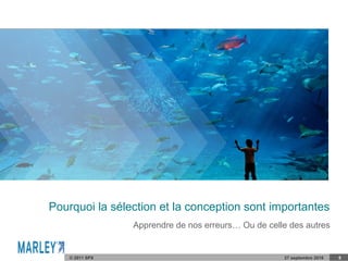 © 2011 SPX 27 septembre 2016 5
Pourquoi la sélection et la conception sont importantes
Apprendre de nos erreurs… Ou de celle des autres
 