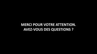 MERCI POUR VOTRE ATTENTION.
AVEZ-VOUS DES QUESTIONS ?

 