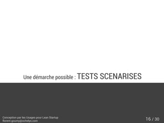 Une démarche possible : TESTS

Conception par les Usages pour Lean Startup
florent.goumy@ochelys.com

SCENARISES

16 / 30

 