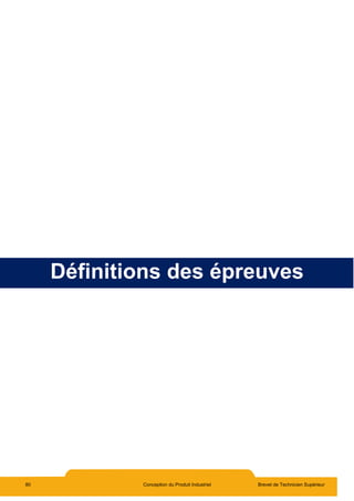 80 Conception du Produit Industriel Brevet de Technicien Supérieur
Définitions des épreuves
 
