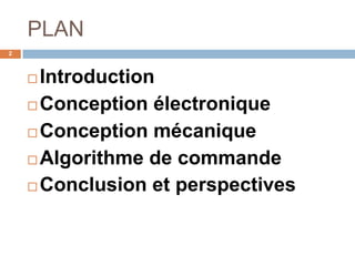 PLAN
2

Introduction
 Conception électronique
 Conception mécanique
 Algorithme de commande
 Conclusion et perspectives


 