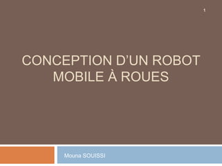 1

CONCEPTION D’UN ROBOT
MOBILE À ROUES

Mouna SOUISSI

 