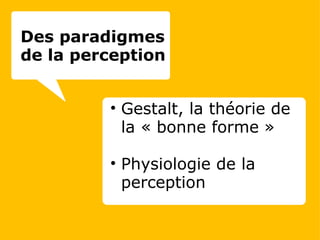 Gestalt, la théorie de la « bonne forme » Physiologie de la perception     Des paradigmes  de la perception 