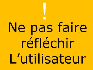 Ne pas faire réfléchir L’utilisateur ! 