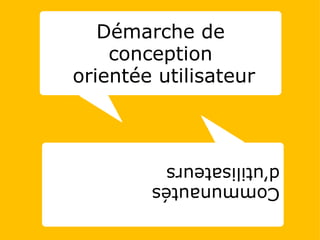 Démarche de conception  orientée utilisateur Communautés d’utilisateurs 