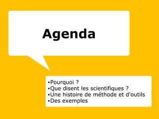 Pourquoi ? Que disent les scientifiques ? Une histoire de méthode et d'outils Des exemples   Agenda 