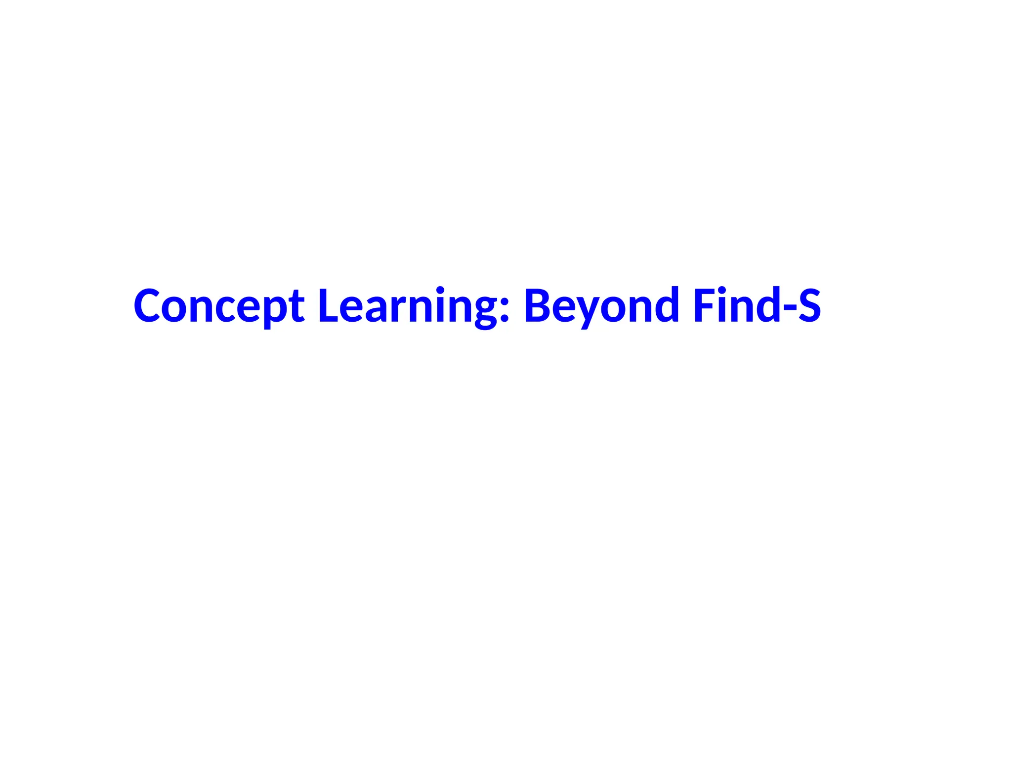 Concept Learning: Beyond Find-S
 
