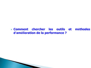  Comment chercher les outils et méthodes
d’amélioration de la performance ?
 