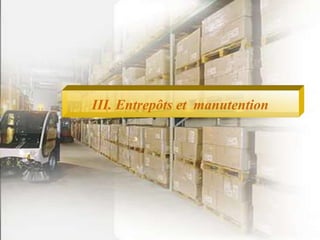 III. Entrepôts et manutention
 
