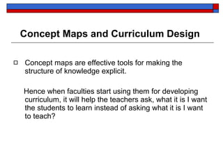 Concept Maps and Curriculum Design   <ul><li>Concept maps are effective tools for making the  structure of knowledge expli...