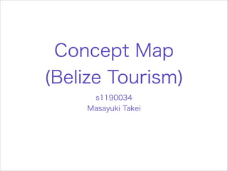 Concept Map
(Belize Tourism)
s1190034
Masayuki Takei

 