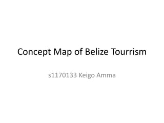 Concept Map of Belize Tourrism

       s1170133 Keigo Amma
 