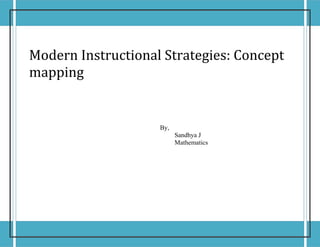 Modern Instructional Strategies: Concept 
mapping 
1 
By, 
Sandhya J 
Mathematics 
 