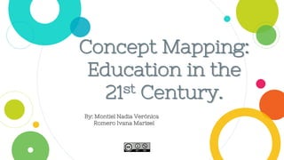 Concept Mapping:
Education in the
21st Century.
By: Montiel Nadia Verónica
Romero Ivana Marisel
 