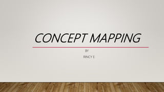 CONCEPT MAPPING
BY
RINCY E
 