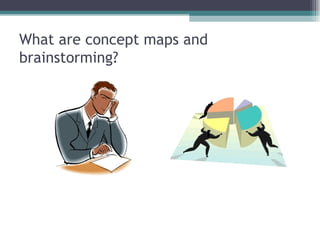 What are concept maps and brainstorming? 