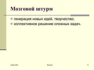 М озговой штурм генерация новых идей, творчество;  коллективное решение сложных задач.  ноябрь 2008 Молдова 