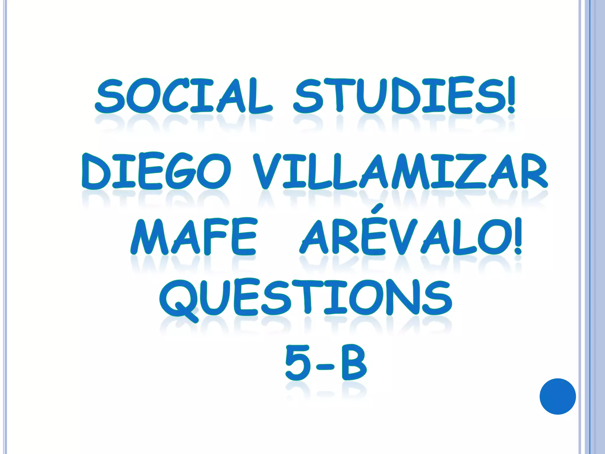 Social studies!Diego VillamizarMafe  Arévalo!questions5-B