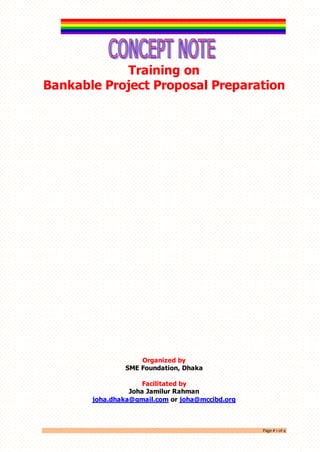 Page # 1 of 4
Training on
Bankable Project Proposal Preparation
Organized by
SME Foundation, Dhaka
Facilitated by
Joha Jamilur Rahman
joha.dhaka@gmail.com or joha@mccibd.org
 