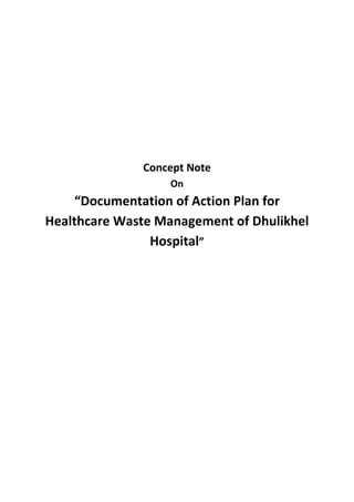 Concept Note
On
“Documentation of Action Plan for
Healthcare Waste Management of Dhulikhel
Hospital”
 