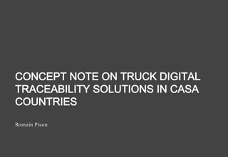 THIS IS CONFIDENTIAL PROPERTY FOR THE EXCLUSIVE USE OF NUMADIC LTD.
CONCEPT NOTE ON TRUCK DIGITAL
TRACEABILITY SOLUTIONS IN CASA
COUNTRIES
Romain Pison
 