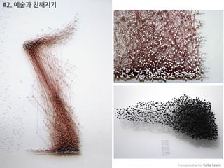 #2. 예술과 친해지기




               Conceptual artist Katie Lewis
 