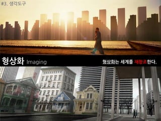 #3. 생각도구




형상화 Imaging   형상화는 세계를 재창조한다.
 