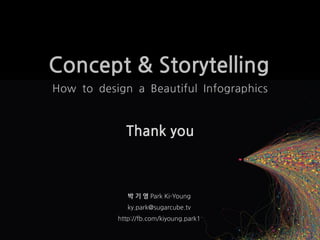 Concept & Storytelling
How to design a Beautiful Infographics



             Thank you



              박 기 영 Park Ki-Young
              ky.park@sugarcube.tv
           http://fb.com/kiyoung.park1
 