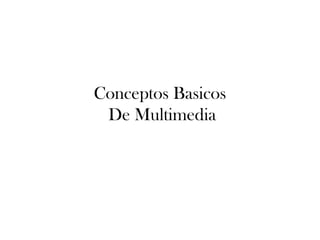 Conceptos Basicos
De Multimedia
 