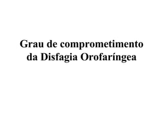 Grau de comprometimento da Disfagia Orofaríngea 