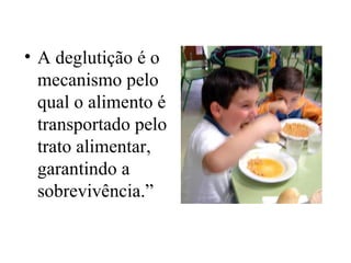 A deglutição é o mecanismo pelo qual o alimento é transportado pelo trato alimentar, garantindo a sobrevivência.” 