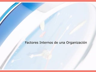 Factores Internos de una Organización
 