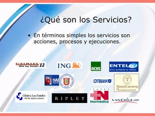 ¿Qué son los Servicios?
• En términos simples los servicios son
acciones, procesos y ejecuciones.
 