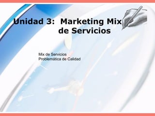 Unidad 3: Marketing Mix
de Servicios
Mix de Servicios
Problemática de Calidad
 