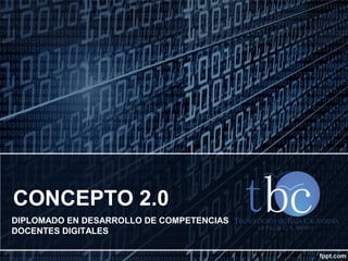 CONCEPTO 2.0
DIPLOMADO EN DESARROLLO DE COMPETENCIAS
DOCENTES DIGITALES
 