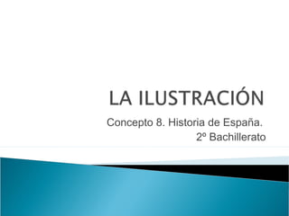 Concepto 8. Historia de España.
                  2º Bachillerato
 