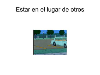 Estar en el lugar de otros
 