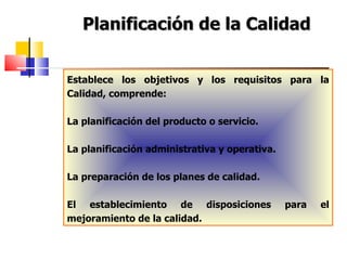 Planificación de la Calidad Establece los objetivos y los requisitos para la Calidad, comprende: La planificación del prod...