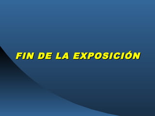 FIN DE LA EXPOSICIÓNFIN DE LA EXPOSICIÓN
 