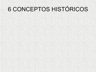 6 CONCEPTOS HISTÓRICOS
 