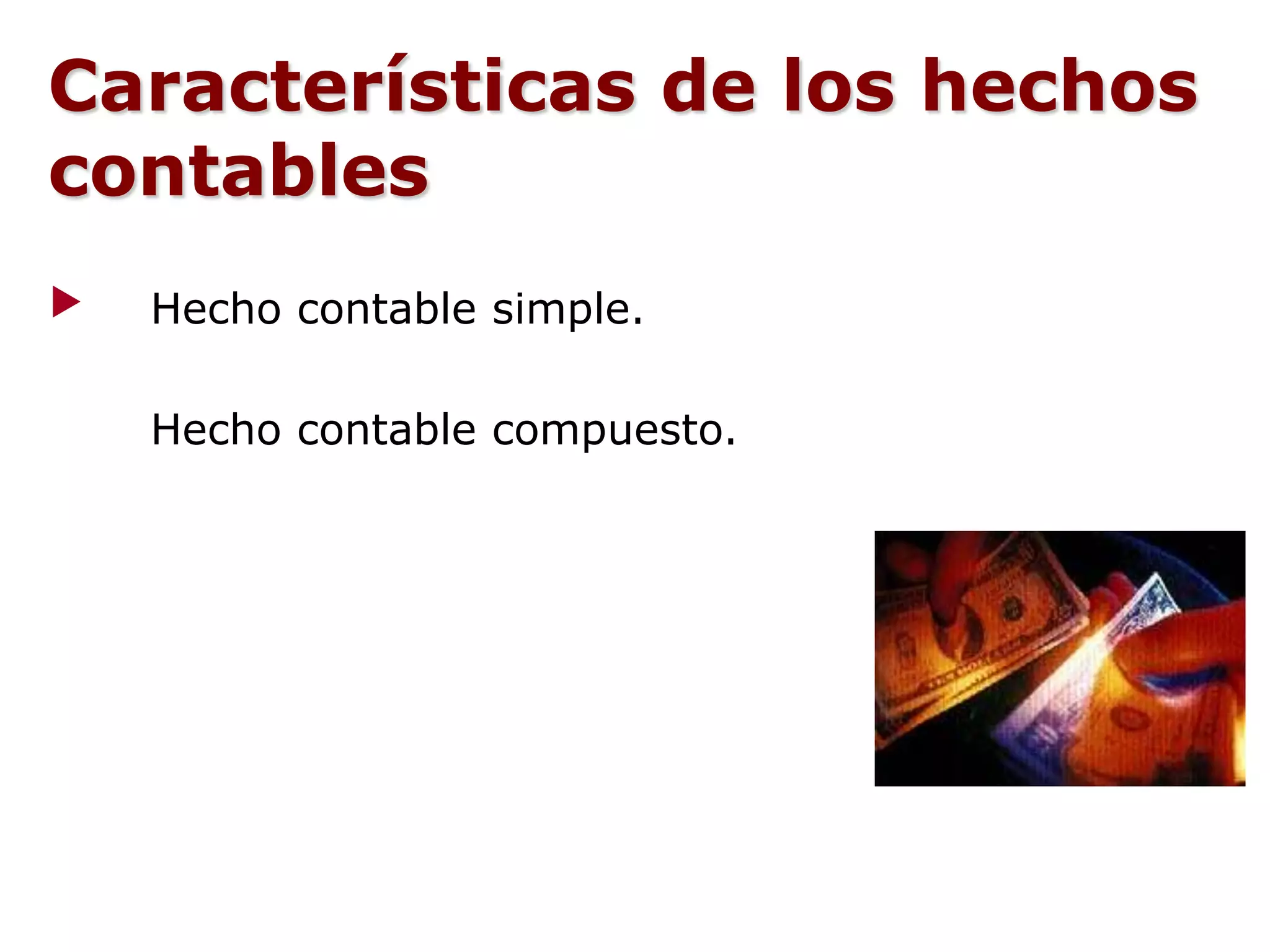 Hecho contable simple.
Hecho contable compuesto.
Características de los hechos
contables
 