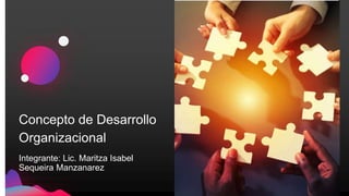 Concepto de Desarrollo
Organizacional
Integrante: Lic. Maritza Isabel
Sequeira Manzanarez
 