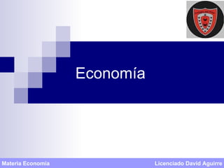 Economía




Materia Economía              Licenciado David Aguirre
                                Licenciado David Aguirre
 